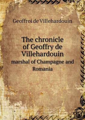 Book cover for The chronicle of Geoffry de Villehardouin marshal of Champagne and Romania