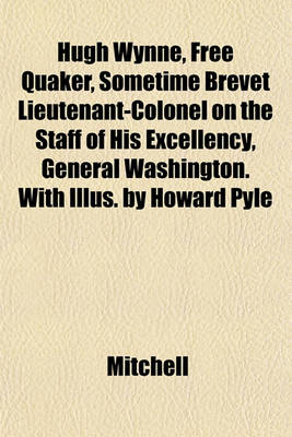 Book cover for Hugh Wynne, Free Quaker, Sometime Brevet Lieutenant-Colonel on the Staff of His Excellency, General Washington. with Illus. by Howard Pyle