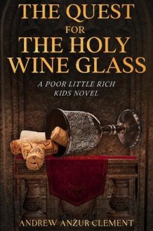 Cover of The Quest for the Holy Wine Glass. A Poor Little Rich Kids Novel.