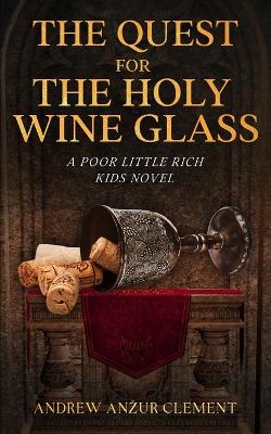 Cover of The Quest for the Holy Wine Glass. A Poor Little Rich Kids Novel.