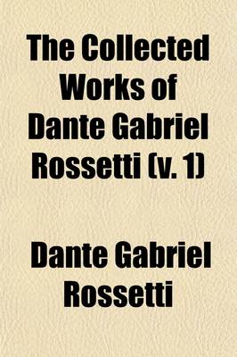 Book cover for The Collected Works of Dante Gabriel Rossetti Volume 1