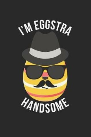 Cover of Easter Notebook - Funny Easter Puns I'm Eggstra Handsome Easter Gift - Easter Journal - Easter Diary
