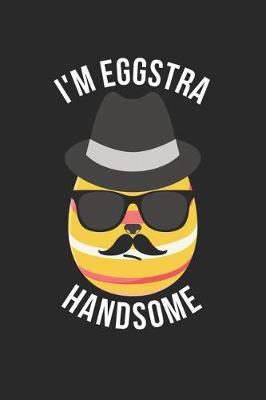 Book cover for Easter Notebook - Funny Easter Puns I'm Eggstra Handsome Easter Gift - Easter Journal - Easter Diary