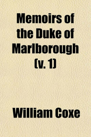 Cover of Memoirs of the Duke of Marlborough; With His Original Correspondence, Collected from the Family Records at Blenheim, and Other Authentic Sources Volume 1