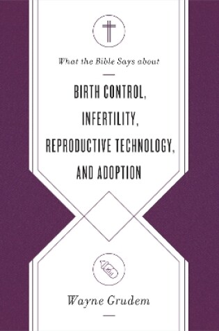 Cover of What the Bible Says about Birth Control, Infertility, Reproductive Technology, and Adoption