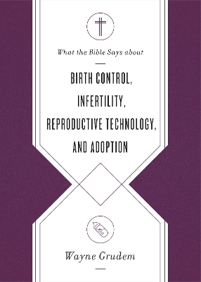 Book cover for What the Bible Says about Birth Control, Infertility, Reproductive Technology, and Adoption