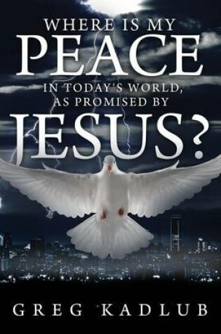 Cover of Where Is My Peace in Today's World, as Promised by Jesus?