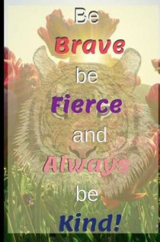 Cover of Be Brave Be Fierce And Always Be Kind!