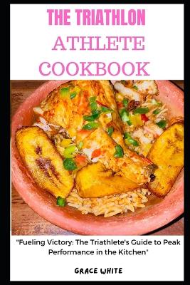 Book cover for The Triathlon Athlete Cookbook