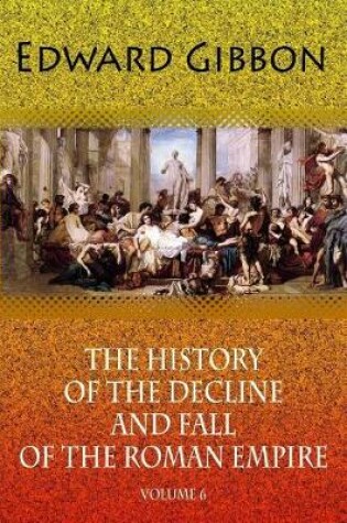 Cover of The History of the Decline and Fall of the Roman Empire. Volume 6