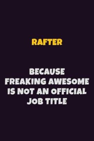 Cover of Rafter, Because Freaking Awesome Is Not An Official Job Title