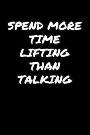 Cover of Spend More Time Lifting Than Talking