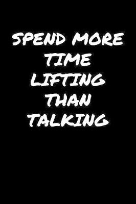 Book cover for Spend More Time Lifting Than Talking