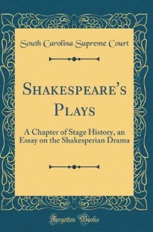 Cover of Shakespeare's Plays: A Chapter of Stage History, an Essay on the Shakesperian Drama (Classic Reprint)
