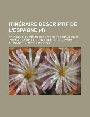 Book cover for Itineraire Descriptif de L'Espagne; Et Tableu Elementaire Des Differentes Branches de L'Administration Et de L'Industrie de Ce Royaume (4 )