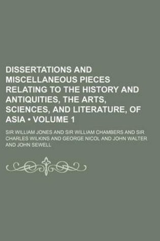 Cover of Dissertations and Miscellaneous Pieces Relating to the History and Antiquities, the Arts, Sciences, and Literature, of Asia (Volume 1)