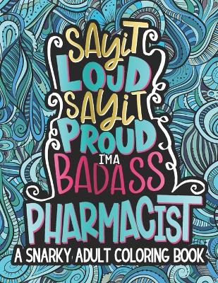 Book cover for Say It Loud, Say It Proud, I'm A Badass Pharmacist