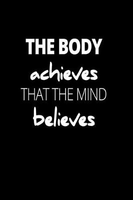 Book cover for The Body Achieves That The Mind Believes