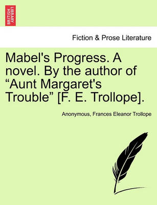 Book cover for Mabel's Progress. a Novel. by the Author of Aunt Margaret's Trouble [F. E. Trollope]. Vol. I