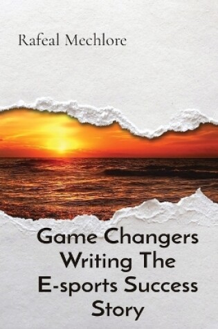 Cover of Game Changers Writing The E-sports Success Story