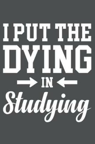 Cover of I Put The Dying In Studying