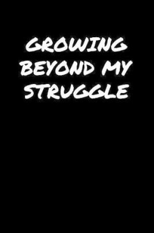 Cover of Growing Beyond My Struggle