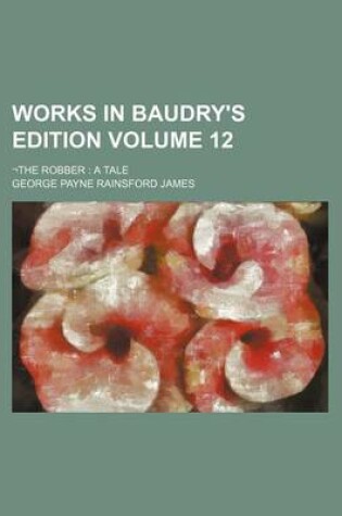 Cover of Works in Baudry's Edition Volume 12; -The Robber a Tale