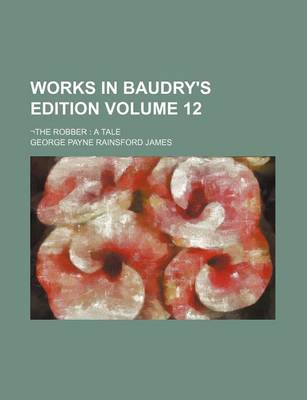 Book cover for Works in Baudry's Edition Volume 12; -The Robber a Tale