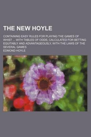 Cover of The New Hoyle; Containing Easy Rules for Playing the Games of Whist with Tables of Odds, Calculated for Betting Equitably and Advantageously, with the Laws of the Several Games