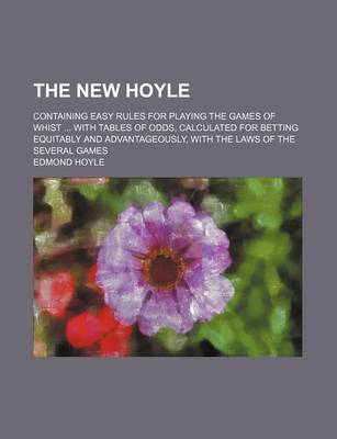 Book cover for The New Hoyle; Containing Easy Rules for Playing the Games of Whist with Tables of Odds, Calculated for Betting Equitably and Advantageously, with the Laws of the Several Games