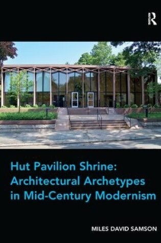 Cover of Hut Pavilion Shrine: Architectural Archetypes in Mid-Century Modernism