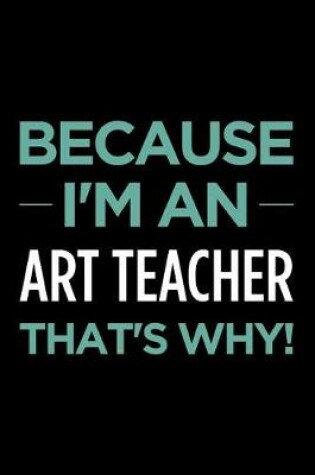 Cover of Because I'm an Art Teacher That's Why