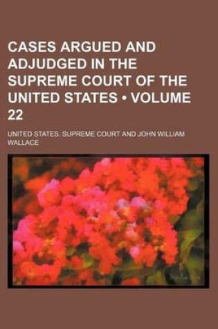 Cover of Cases Argued and Adjudged in the Supreme Court of the United States (Volume 22)