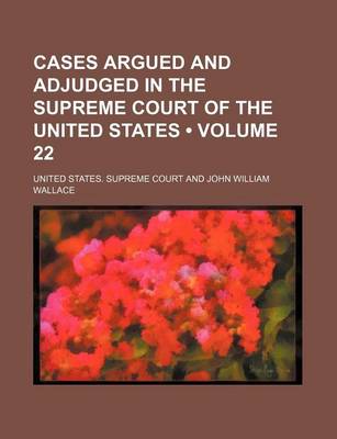 Book cover for Cases Argued and Adjudged in the Supreme Court of the United States (Volume 22)