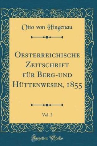 Cover of Oesterreichische Zeitschrift für Berg-und Hüttenwesen, 1855, Vol. 3 (Classic Reprint)