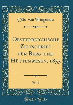 Book cover for Oesterreichische Zeitschrift für Berg-und Hüttenwesen, 1855, Vol. 3 (Classic Reprint)