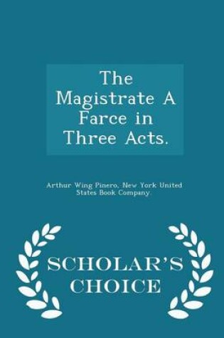 Cover of The Magistrate a Farce in Three Acts. - Scholar's Choice Edition