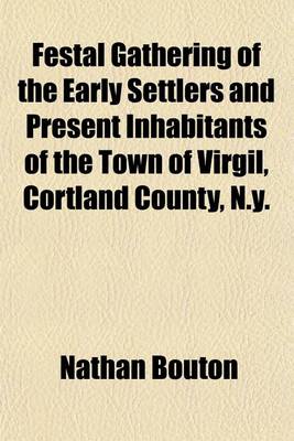 Book cover for The Festal Gathering of the Early Settlers and Present Inhabitants of the Town of Virgil, Cortland County, N.Y.; Held at Virgil Village, on Thursday