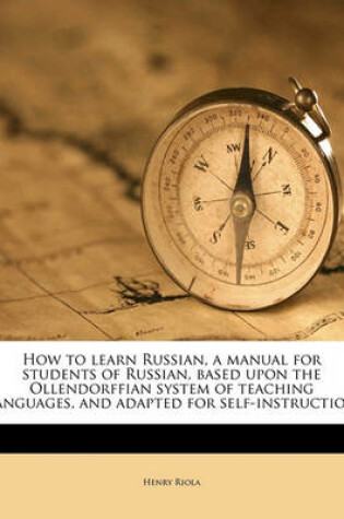 Cover of How to Learn Russian, a Manual for Students of Russian, Based Upon the Ollendorffian System of Teaching Languages, and Adapted for Self-Instruction