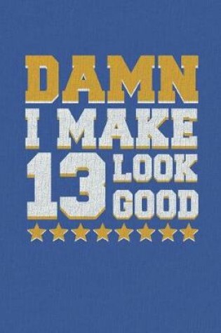 Cover of Damn I Make 13 Look Good