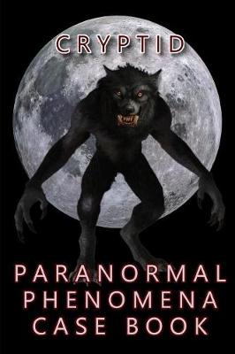 Cover of Cryptid Paranormal Phenomena Case Book