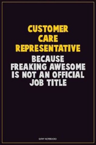 Cover of Customer Care Representative, Because Freaking Awesome Is Not An Official Job Title