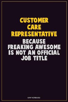 Book cover for Customer Care Representative, Because Freaking Awesome Is Not An Official Job Title