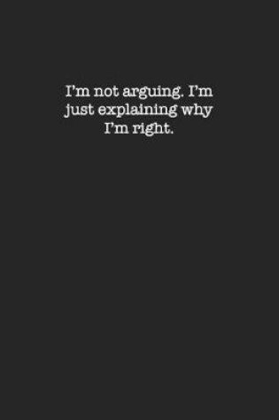 Cover of I'm not arguing...I'm just explaining why I'm Right.