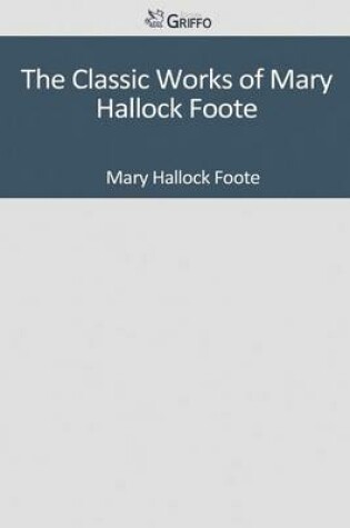 Cover of The Classic Works of Mary Hallock Foote