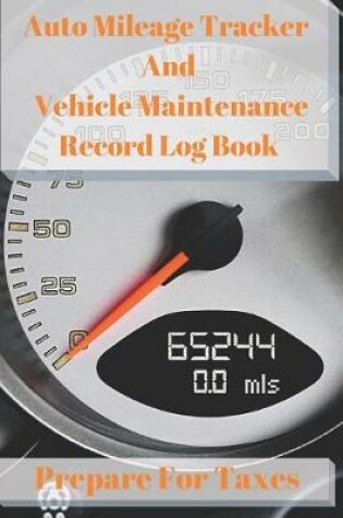 Cover of Auto Mileage Tracker and Vehicle Maintenance Record Log - Prepare for Taxes