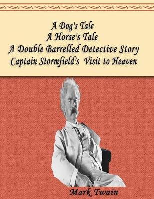 Book cover for A Dog's Tale, A Double Barrelled Detective Story, A Horse's Tale, Captain Stormfield's Visit to Heaven
