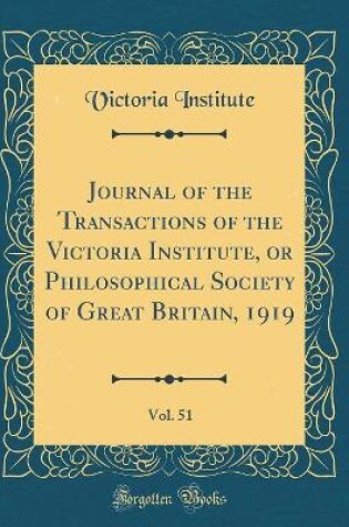 Cover of Journal of the Transactions of the Victoria Institute, or Philosophical Society of Great Britain, 1919, Vol. 51 (Classic Reprint)