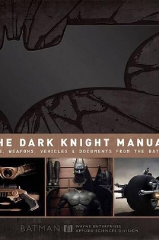 Cover of Dark Knight Manual: Tools, Weapons, Vehicles & Documents from the Batcave