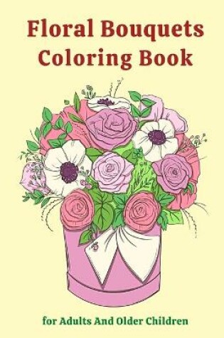 Cover of Floral Bouquets Coloring Book for Adults And Older Children
